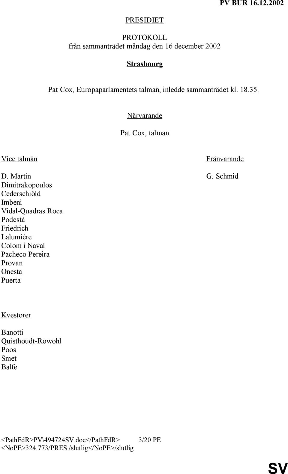 Schmid Dimitrakopoulos Cederschiöld Imbeni Vidal-Quadras Roca Podestà Friedrich Lalumière Colom i Naval Pacheco Pereira