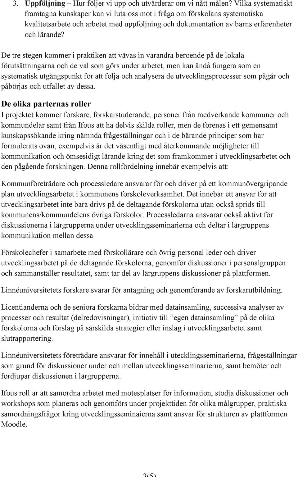 De tre stegen kommer i praktiken att vävas in varandra beroende på de lokala förutsättningarna och de val som görs under arbetet, men kan ändå fungera som en systematisk utgångspunkt för att följa