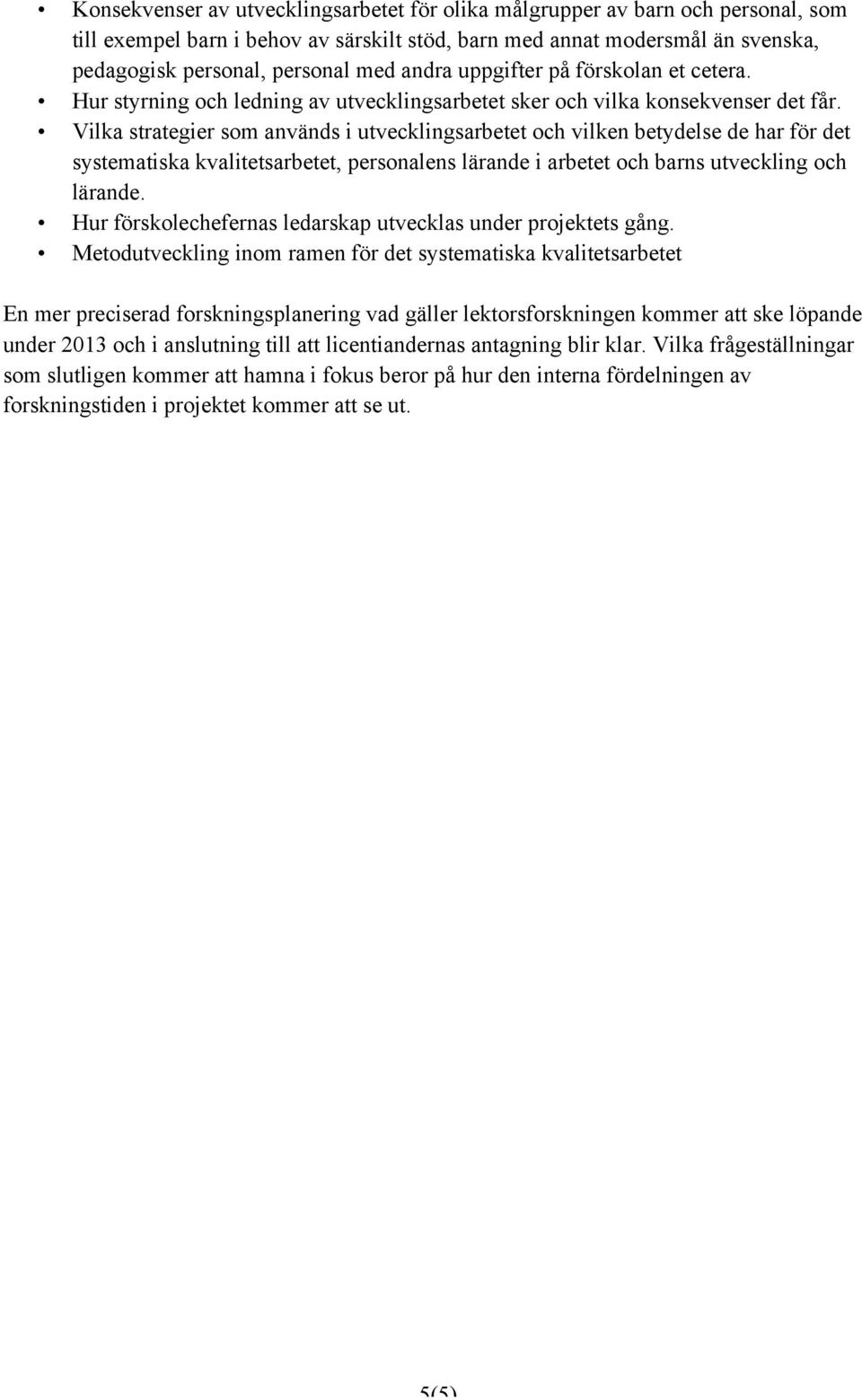 Vilka strategier som används i utvecklingsarbetet och vilken betydelse de har för det systematiska kvalitetsarbetet, personalens lärande i arbetet och barns utveckling och lärande.