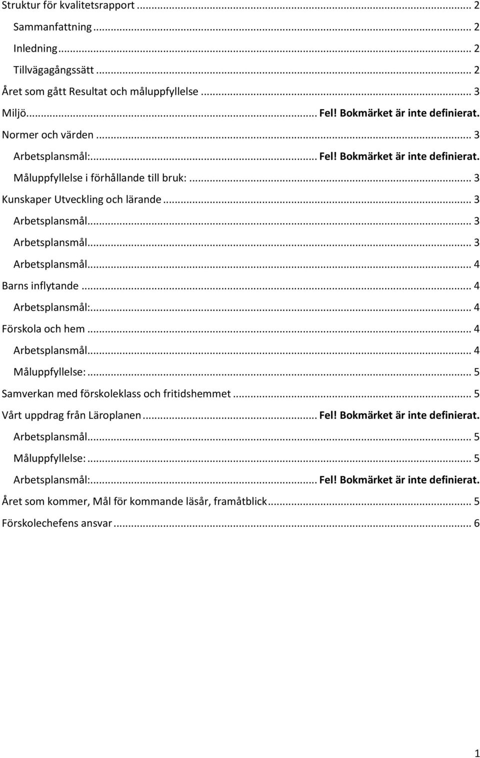 .. 4 Arbetsplansmål:... 4 Förskola och hem... 4 Arbetsplansmål... 4 Måluppfyllelse:... 5 Samverkan med förskoleklass och fritidshemmet... 5 Vårt uppdrag från Läroplanen... Fel!