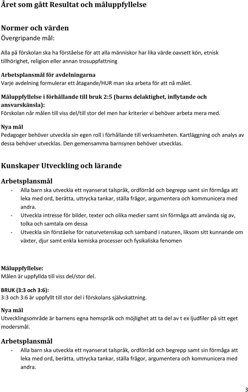 Måluppfyllelse i förhållande till bruk 2:5 (barns delaktighet, inflytande och ansvarskänsla): Förskolan når målen till viss del/till stor del men har kriterier vi behöver arbeta mera med.