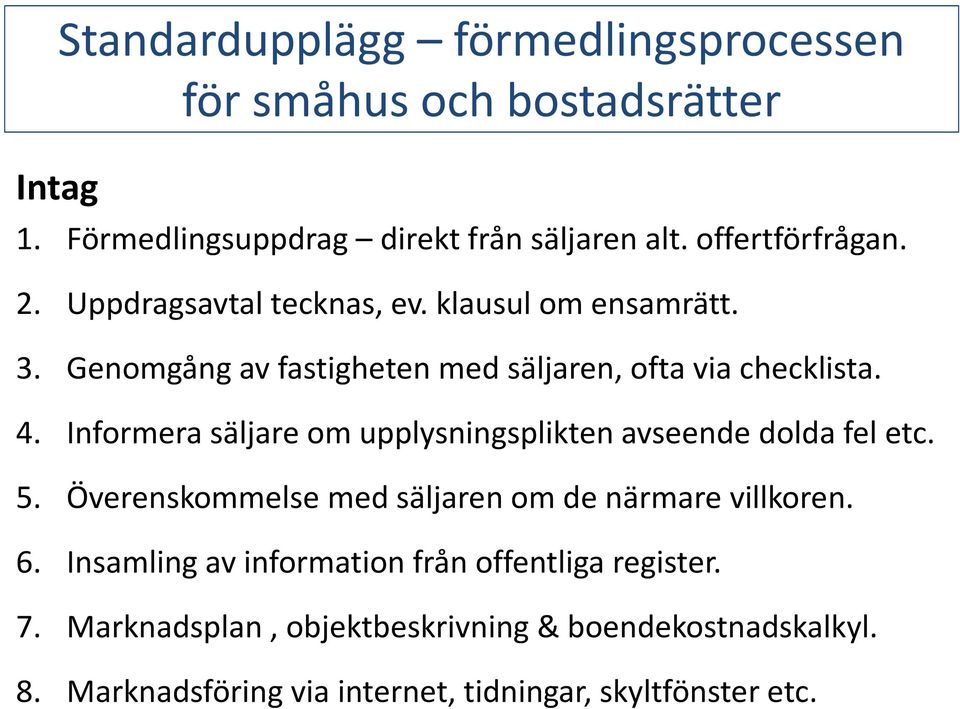 Informera säljare om upplysningsplikten avseende dolda fel etc. 5. Överenskommelse med säljaren om de närmare villkoren. 6.