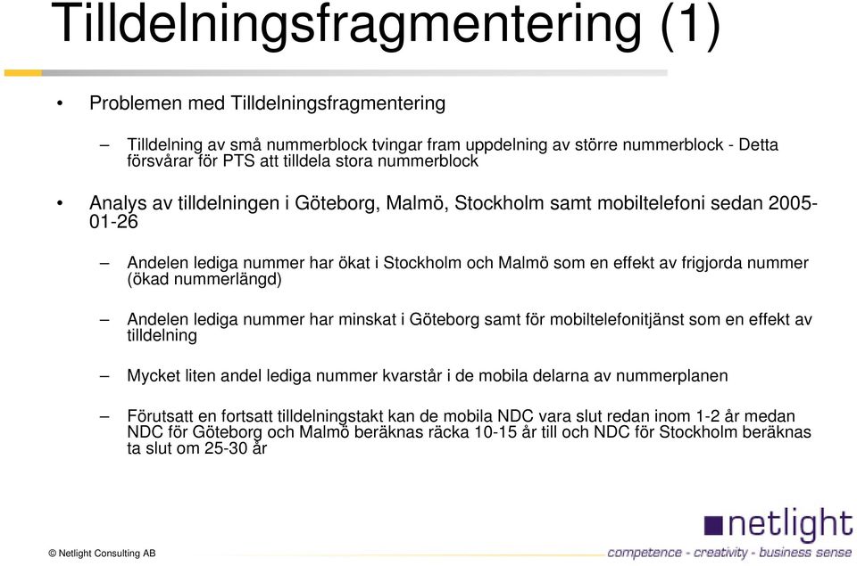 nummerlängd) Andelen lediga nummer har minskat i Göteborg samt för mobiltelefonitjänst som en effekt av tilldelning Mycket liten andel lediga nummer kvarstår i de mobila delarna av nummerplanen