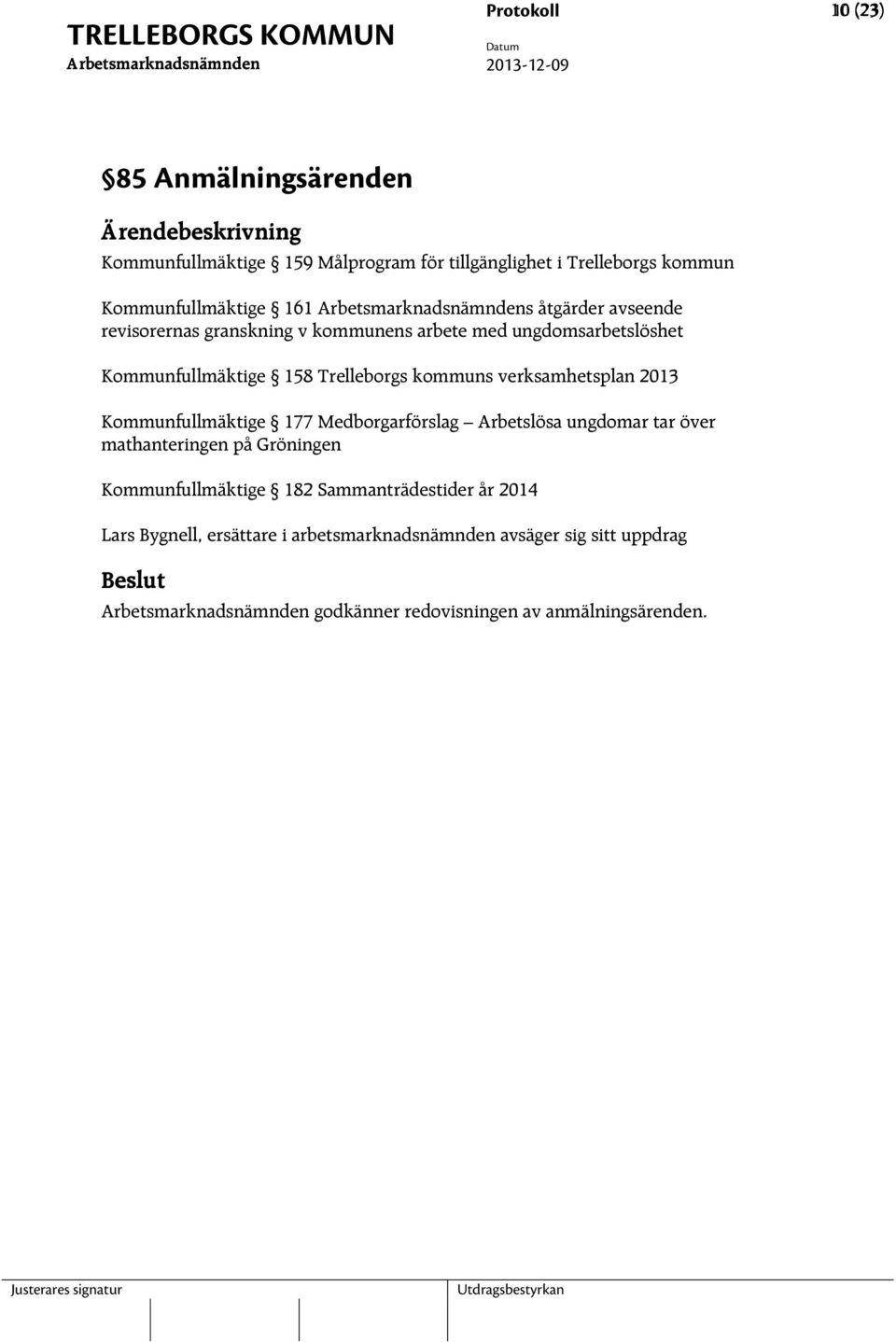 verksamhetsplan 2013 Kommunfullmäktige 177 Medborgarförslag Arbetslösa ungdomar tar över mathanteringen på Gröningen Kommunfullmäktige
