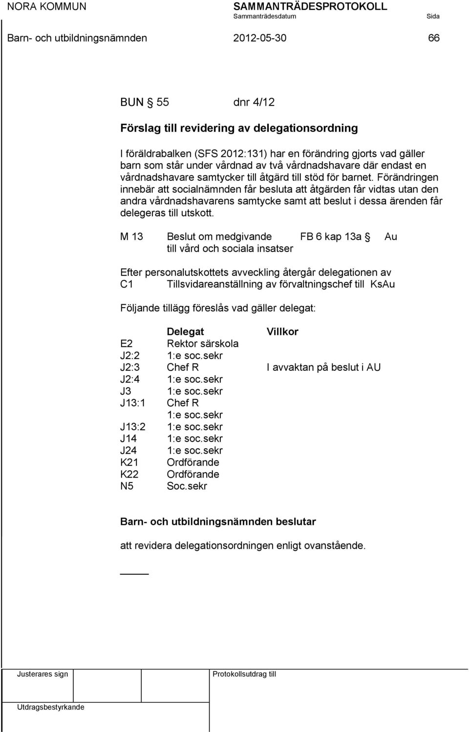 Förändringen innebär att socialnämnden får besluta att åtgärden får vidtas utan den andra vårdnadshavarens samtycke samt att beslut i dessa ärenden får delegeras till utskott.