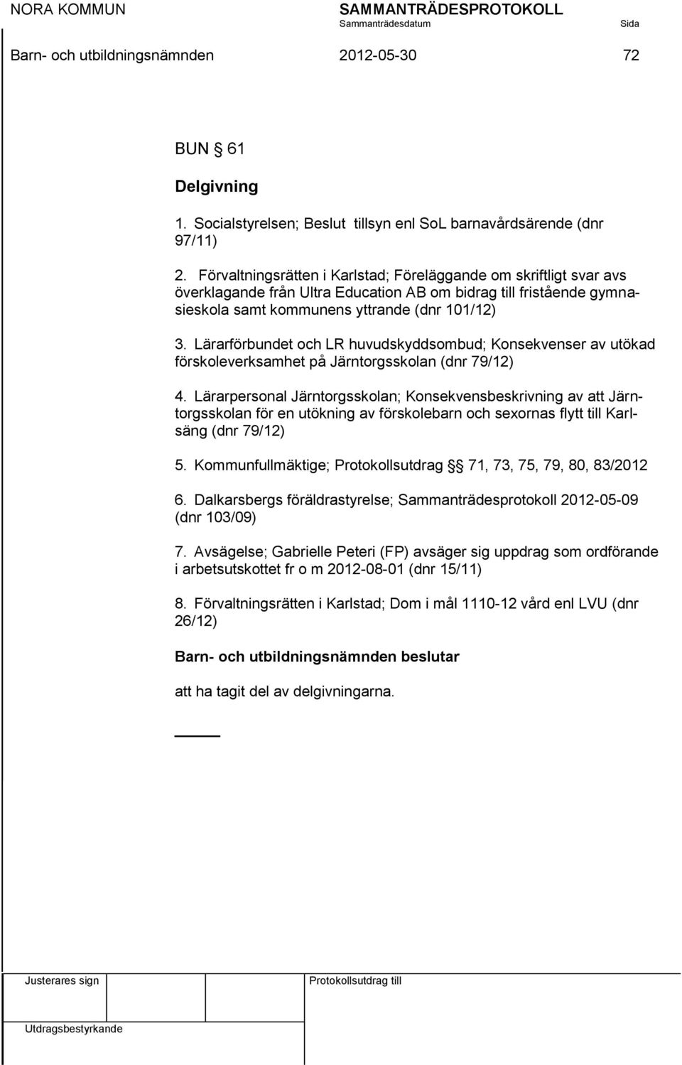 Lärarförbundet och LR huvudskyddsombud; Konsekvenser av utökad förskoleverksamhet på Järntorgsskolan (dnr 79/12) 4.