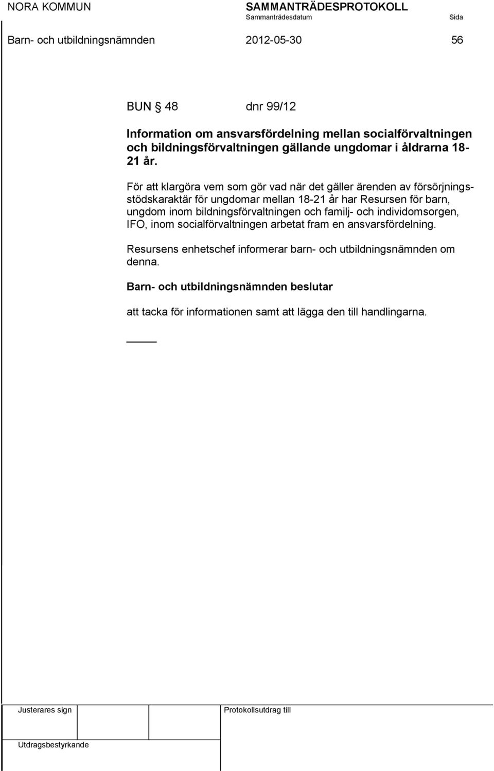 För att klargöra vem som gör vad när det gäller ärenden av försörjningsstödskaraktär för ungdomar mellan 18-21 år har Resursen för barn, ungdom