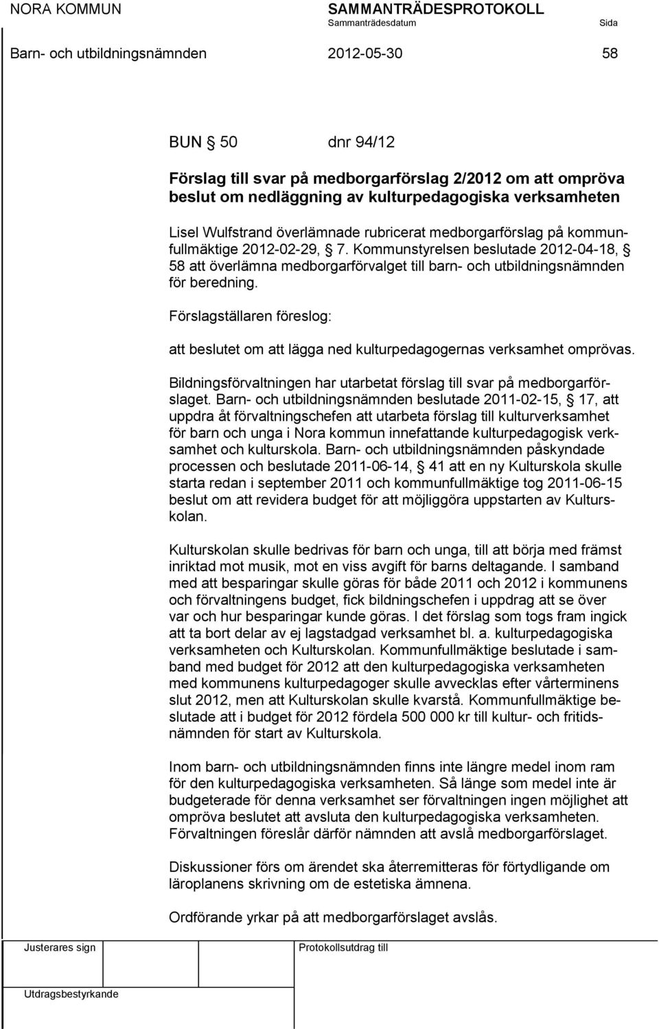 Förslagställaren föreslog: att beslutet om att lägga ned kulturpedagogernas verksamhet omprövas. Bildningsförvaltningen har utarbetat förslag till svar på medborgarförslaget.