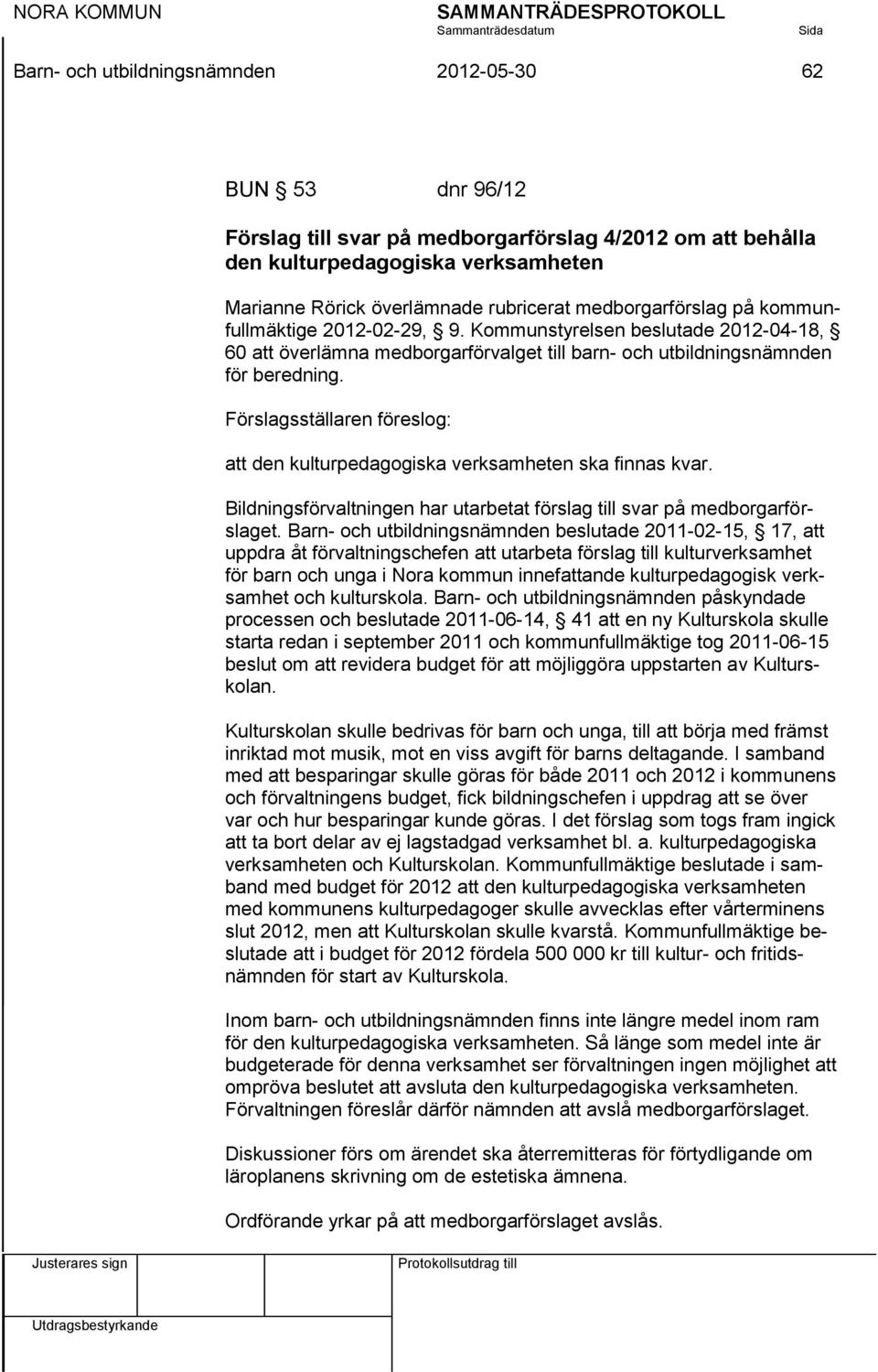 Förslagsställaren föreslog: att den kulturpedagogiska verksamheten ska finnas kvar. Bildningsförvaltningen har utarbetat förslag till svar på medborgarförslaget.