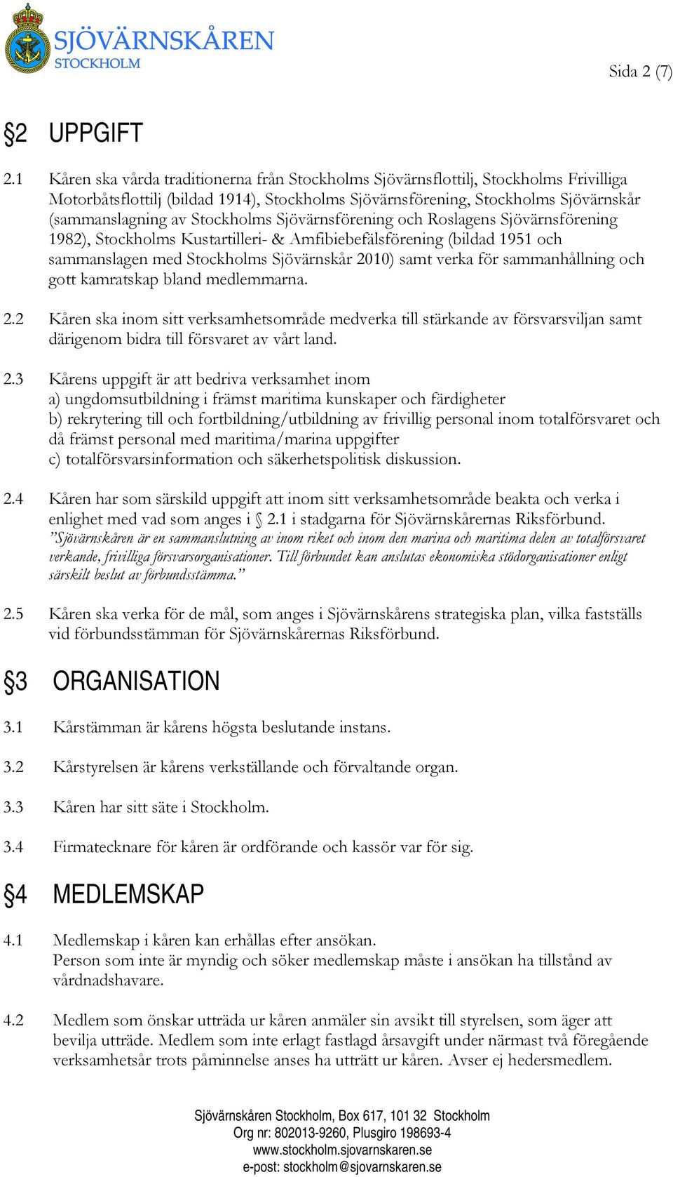 Stockholms Sjövärnsförening och Roslagens Sjövärnsförening 1982), Stockholms Kustartilleri- & Amfibiebefälsförening (bildad 1951 och sammanslagen med Stockholms Sjövärnskår 2010) samt verka för