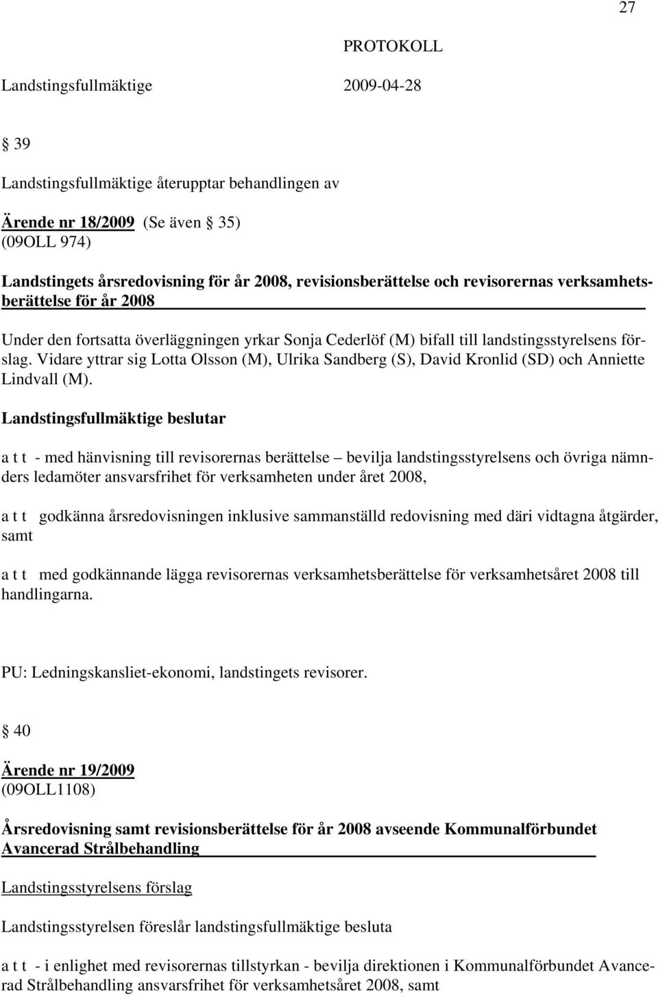 beslutar a t t - med hänvisning till revisorernas berättelse bevilja landstingsstyrelsens och övriga nämnders ledamöter ansvarsfrihet för verksamheten under året 2008, a t t godkänna årsredovisningen