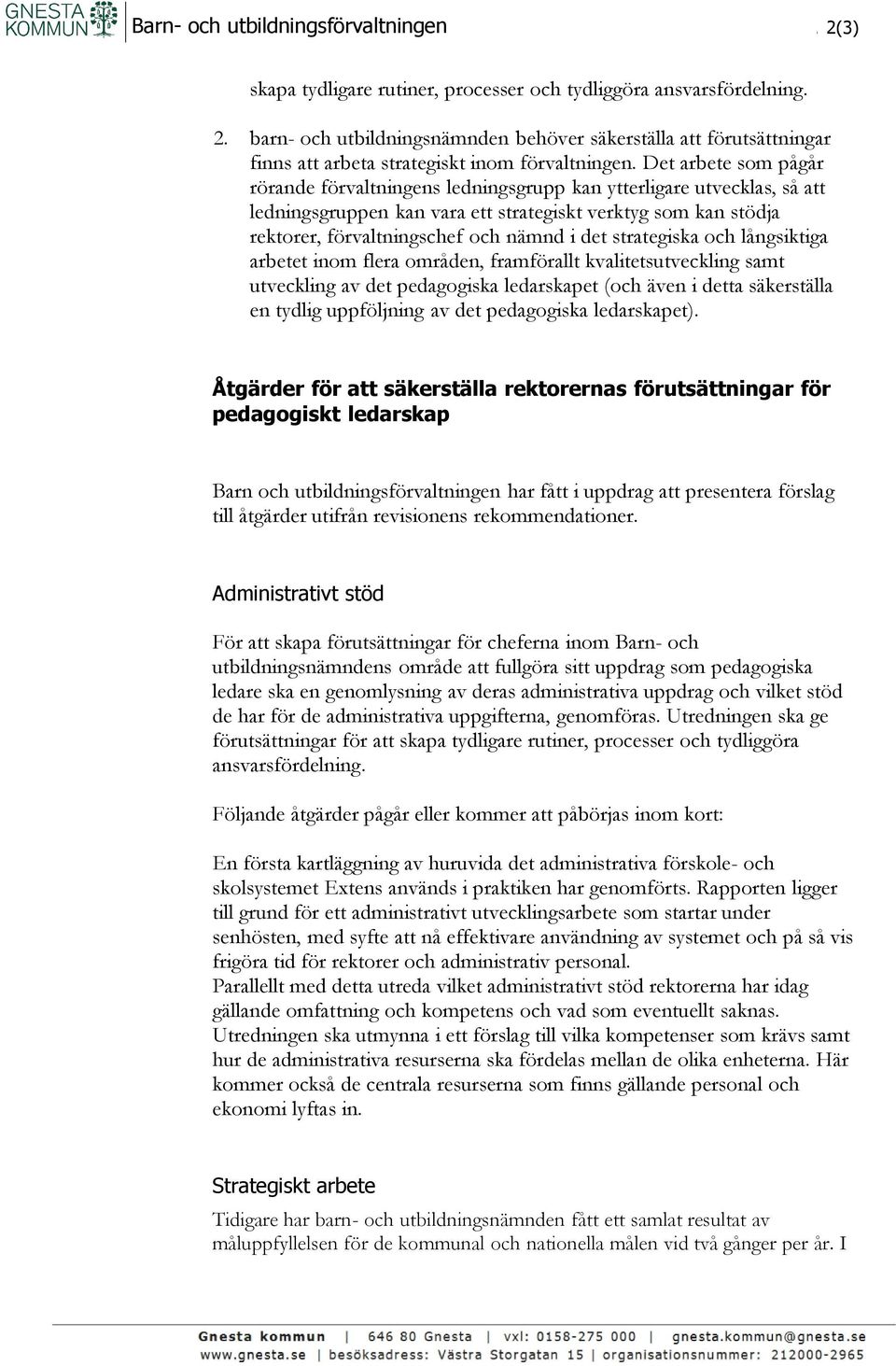 strategiska och långsiktiga arbetet inom flera områden, framförallt kvalitetsutveckling samt utveckling av det pedagogiska ledarskapet (och även i detta säkerställa en tydlig uppföljning av det