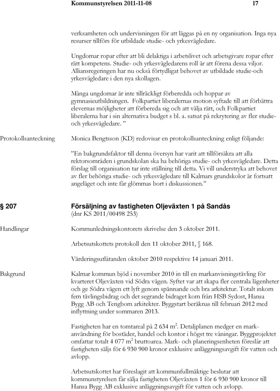 Alliansregeringen har nu också förtydligat behovet av utbildade studie-och yrkesvägledare i den nya skollagen. Många ungdomar är inte tillräckligt förberedda och hoppar av gymnasieutbildningen.