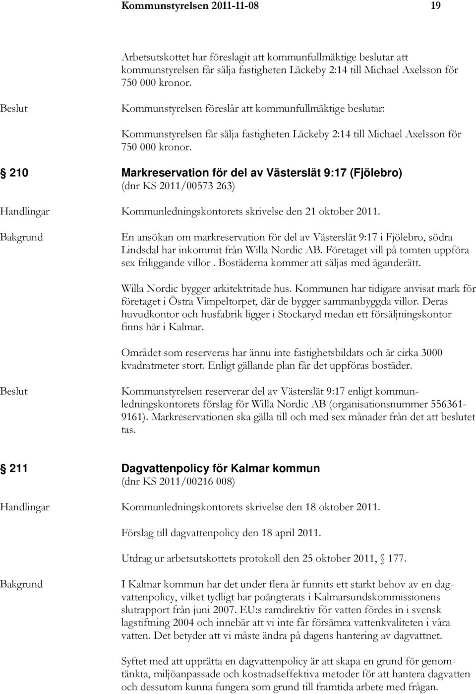 210 Markreservation för del av Västerslät 9:17 (Fjölebro) (dnr KS 2011/00573 263) Handlingar Kommunledningskontorets skrivelse den 21 oktober 2011.