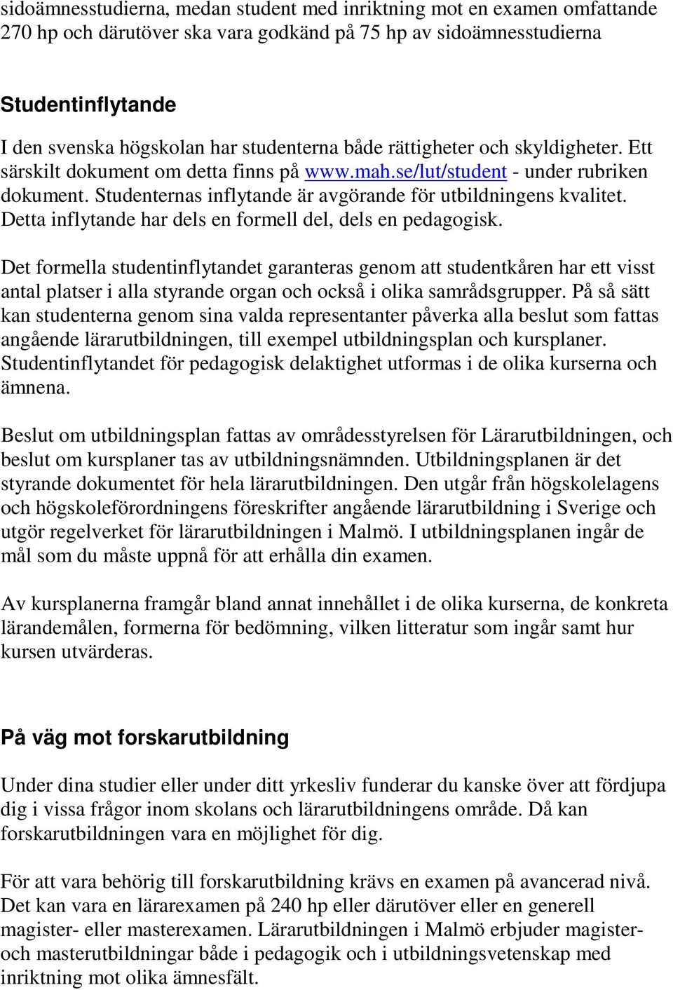 Studenternas inflytande är avgörande för utbildningens kvalitet. Detta inflytande har dels en formell del, dels en pedagogisk.