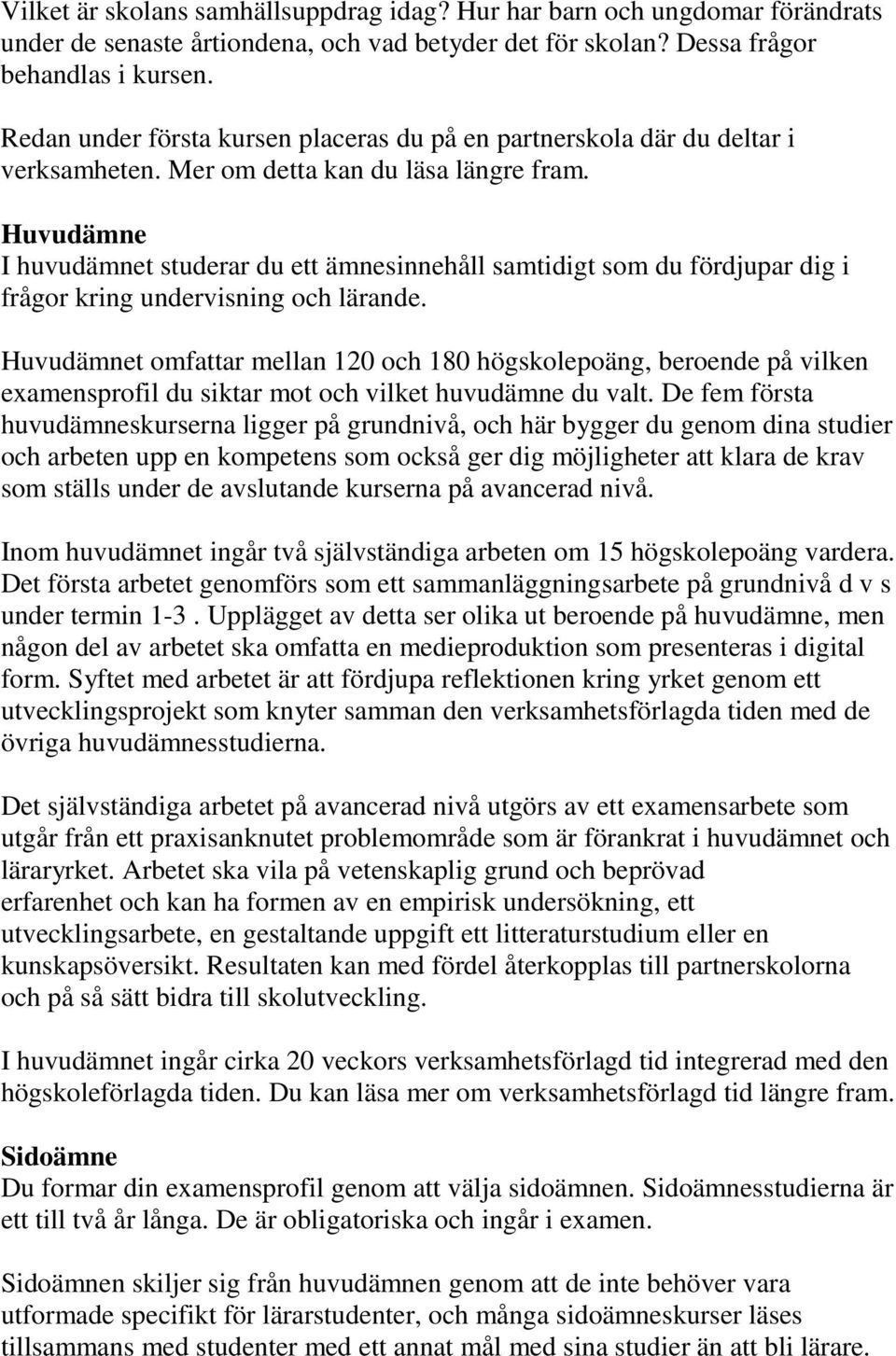 Huvudämne I huvudämnet studerar du ett ämnesinnehåll samtidigt som du fördjupar dig i frågor kring undervisning och lärande.