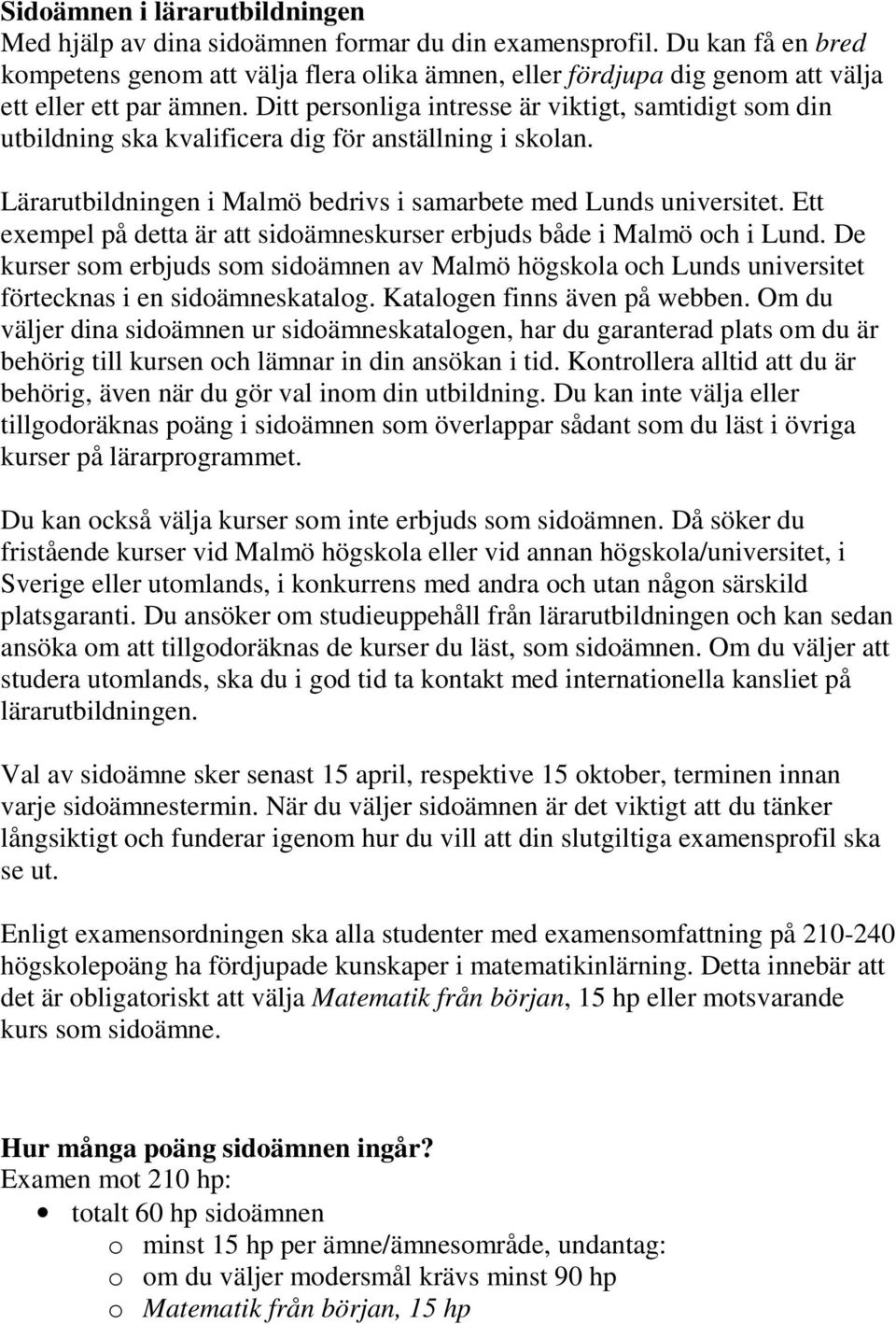 Ditt personliga intresse är viktigt, samtidigt som din utbildning ska kvalificera dig för anställning i skolan. Lärarutbildningen i Malmö bedrivs i samarbete med Lunds universitet.