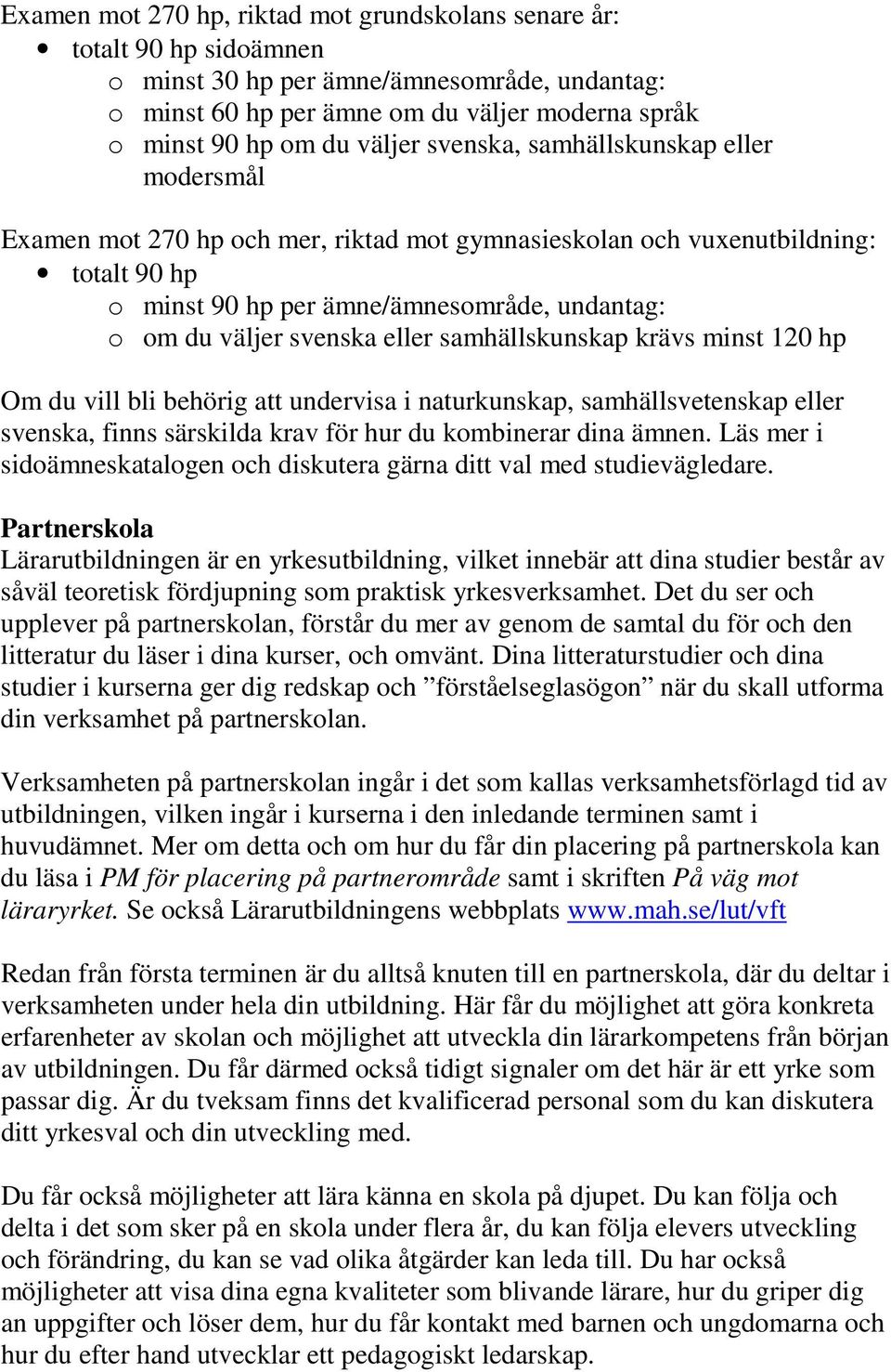 eller samhällskunskap krävs minst 120 hp Om du vill bli behörig att undervisa i naturkunskap, samhällsvetenskap eller svenska, finns särskilda krav för hur du kombinerar dina ämnen.