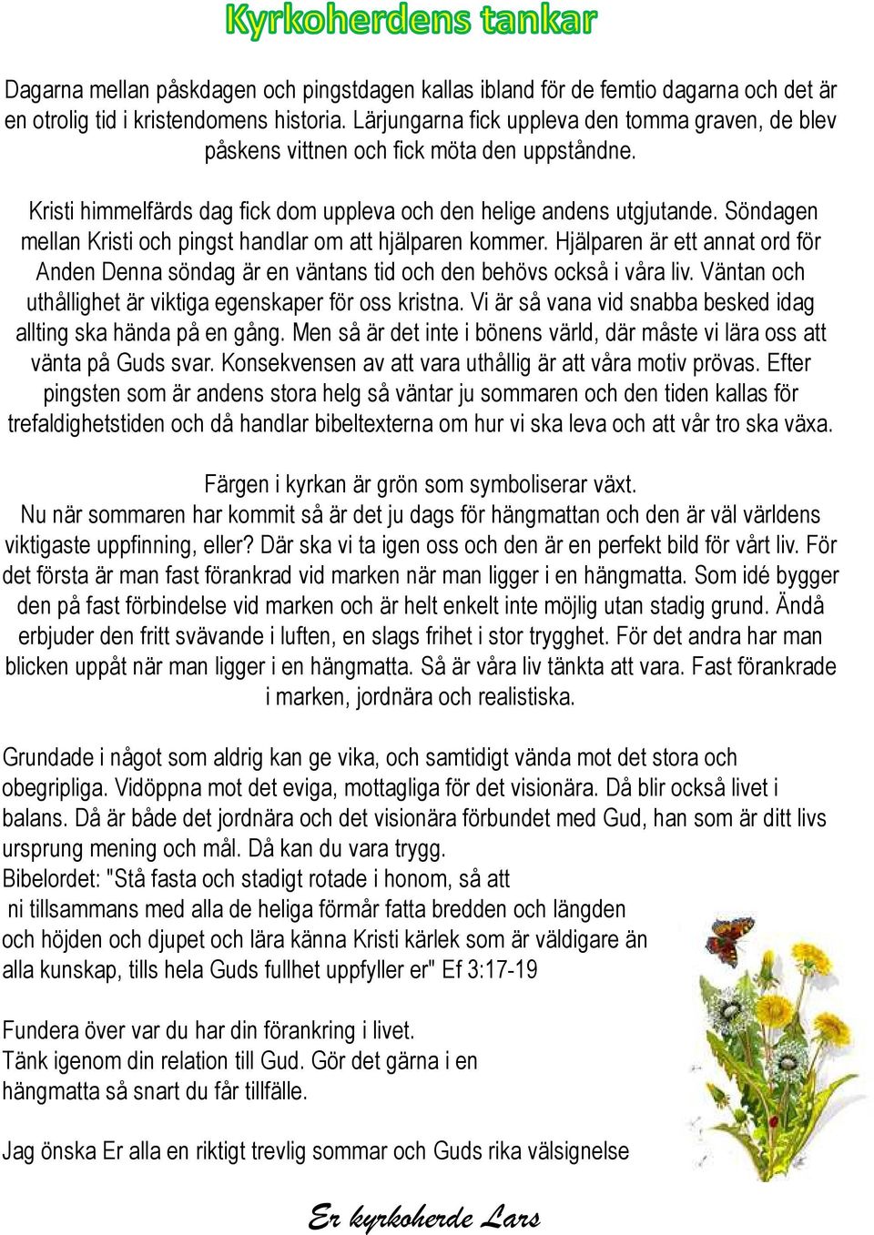 Söndagen mellan Kristi och pingst handlar om att hjälparen kommer. Hjälparen är ett annat ord för Anden Denna söndag är en väntans tid och den behövs också i våra liv.