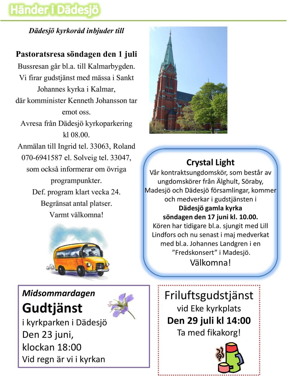 33063, Roland 070-6941587 el. Solveigtel. 33047, som också informerar om övriga programpunkter. Def. program klart vecka 24. Begränsat antal platser. Varmt välkomna!