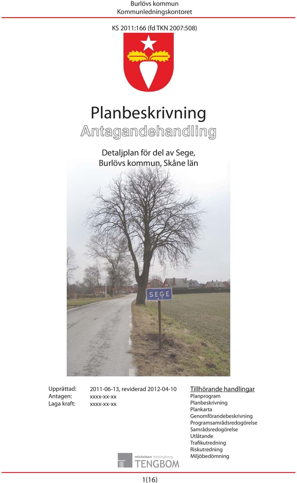 2012-04-10 xxxx-xx-xx xxxx-xx-xx Tillhörande handlingar Planprogram Planbeskrivning Plankarta