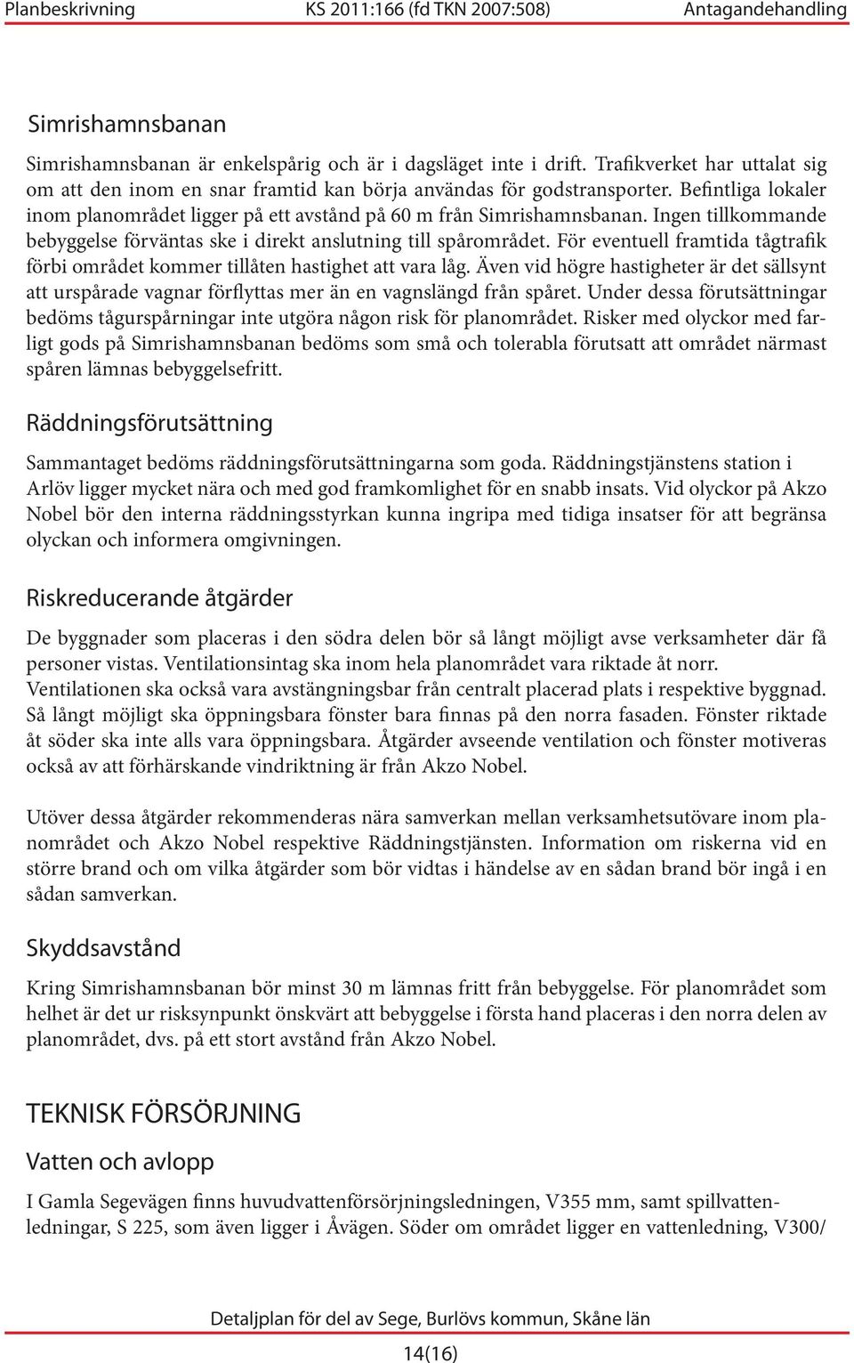 För eventuell framtida tågtrafik förbi området kommer tillåten hastighet att vara låg. Även vid högre hastigheter är det sällsynt att urspårade vagnar förflyttas mer än en vagnslängd från spåret.