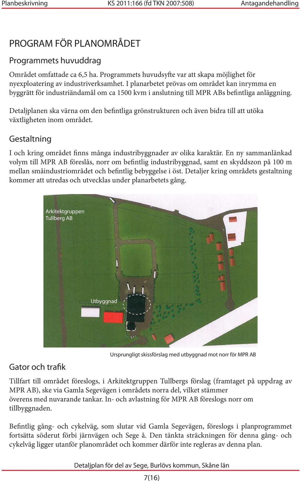 Detaljplanen ska värna om den befintliga grönstrukturen och även bidra till att utöka växtligheten inom området. Gestaltning I och kring området finns många industribyggnader av olika karaktär.