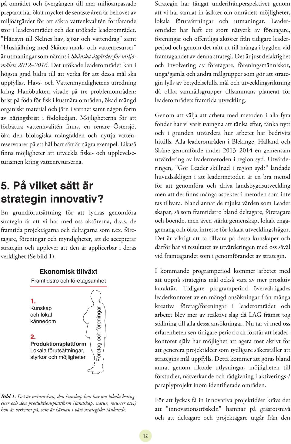 Det utökade leaderområdet kan i högsta grad bidra till att verka för att dessa mål ska uppfyllas.