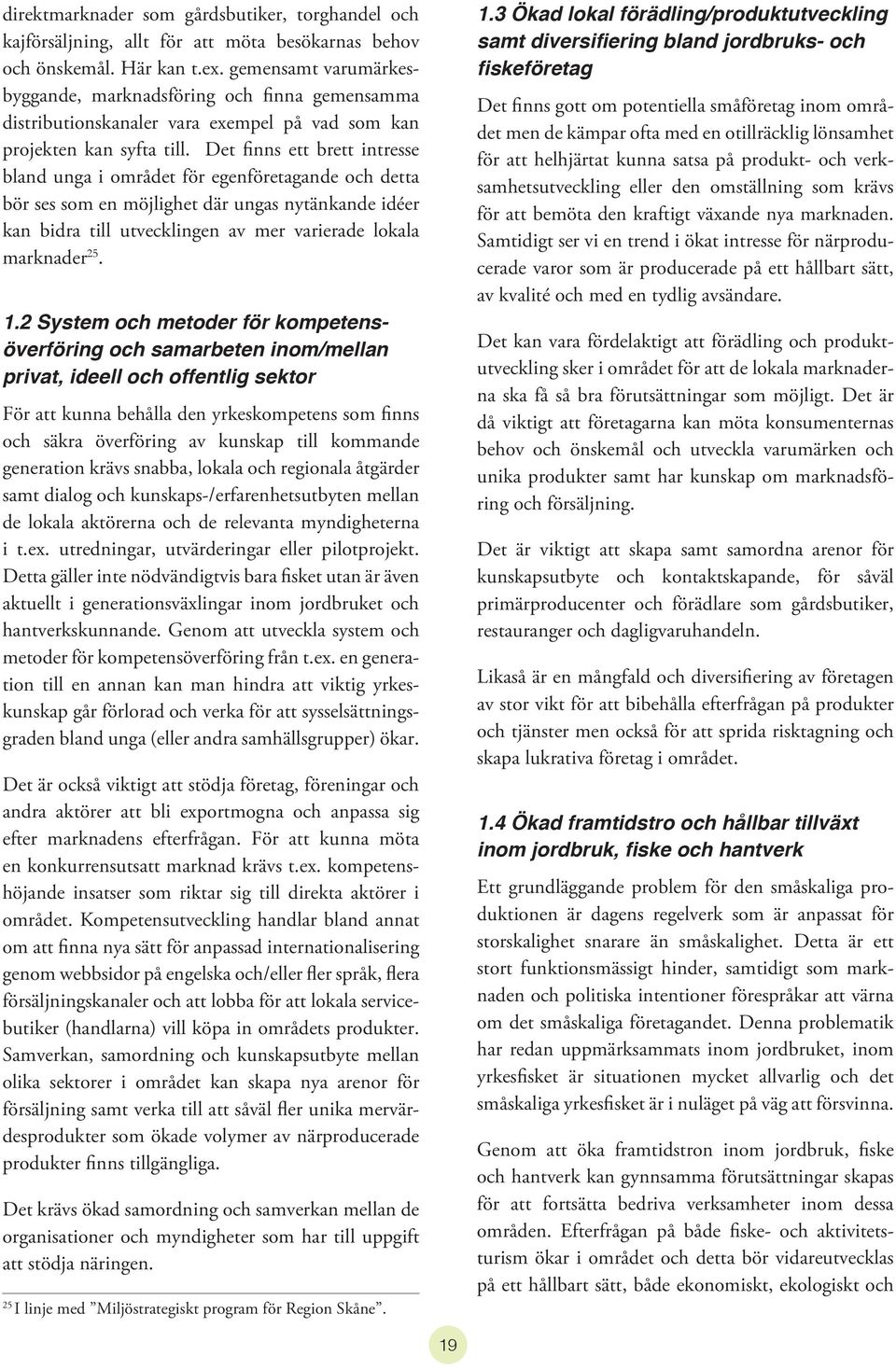 Det finns ett brett intresse bland unga i området för egenföretagande och detta bör ses som en möjlighet där ungas nytänkande idéer kan bidra till utvecklingen av mer varierade lokala marknader 25. 1.