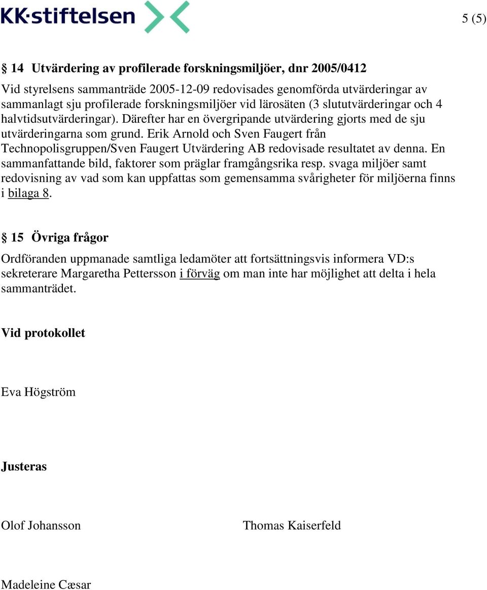 Erik Arnold och Sven Faugert från Technopolisgruppen/Sven Faugert Utvärdering AB redovisade resultatet av denna. En sammanfattande bild, faktorer som präglar framgångsrika resp.