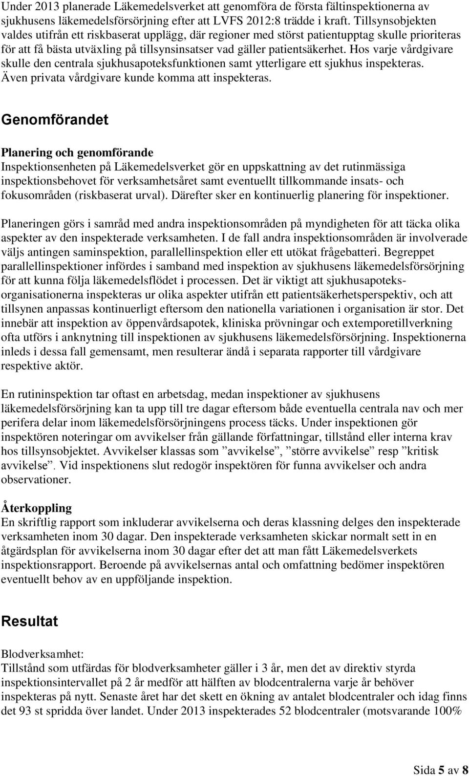 Hos varje vårdgivare skulle den centrala sjukhusapoteksfunktionen samt ytterligare ett sjukhus inspekteras. Även privata vårdgivare kunde komma att inspekteras.