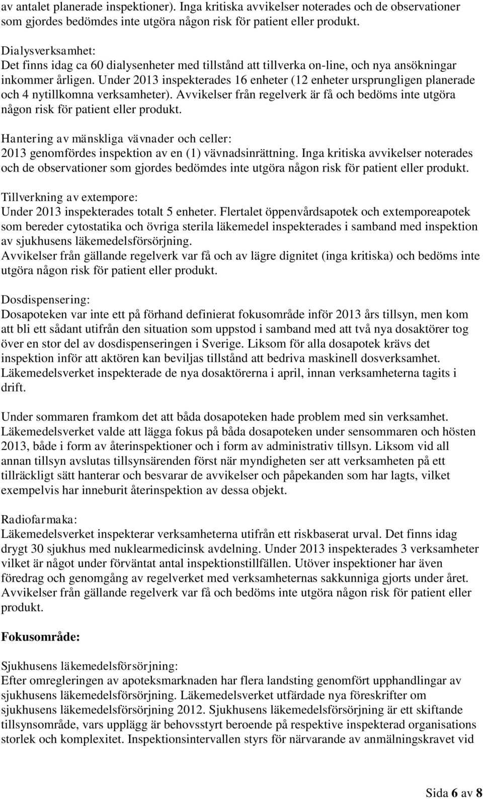 Under 2013 inspekterades 16 enheter (12 enheter ursprungligen planerade och 4 nytillkomna verksamheter). Avvikelser från regelverk är få och bedöms inte utgöra någon risk för patient eller produkt.