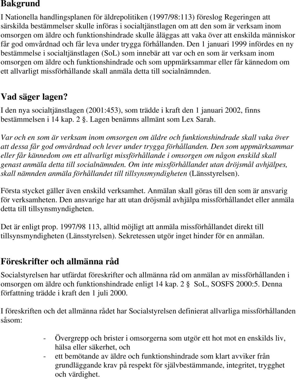 Den 1 januari 1999 infördes en ny bestämmelse i socialtjänstlagen (SoL) som innebär att var och en som är verksam inom omsorgen om äldre och funktionshindrade och som uppmärksammar eller får kännedom