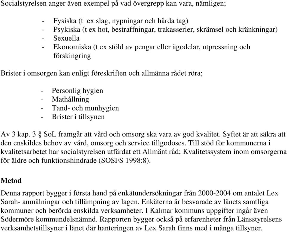 och munhygien - Brister i tillsynen Av 3 kap. 3 SoL framgår att vård och omsorg ska vara av god kvalitet. Syftet är att säkra att den enskildes behov av vård, omsorg och service tillgodoses.