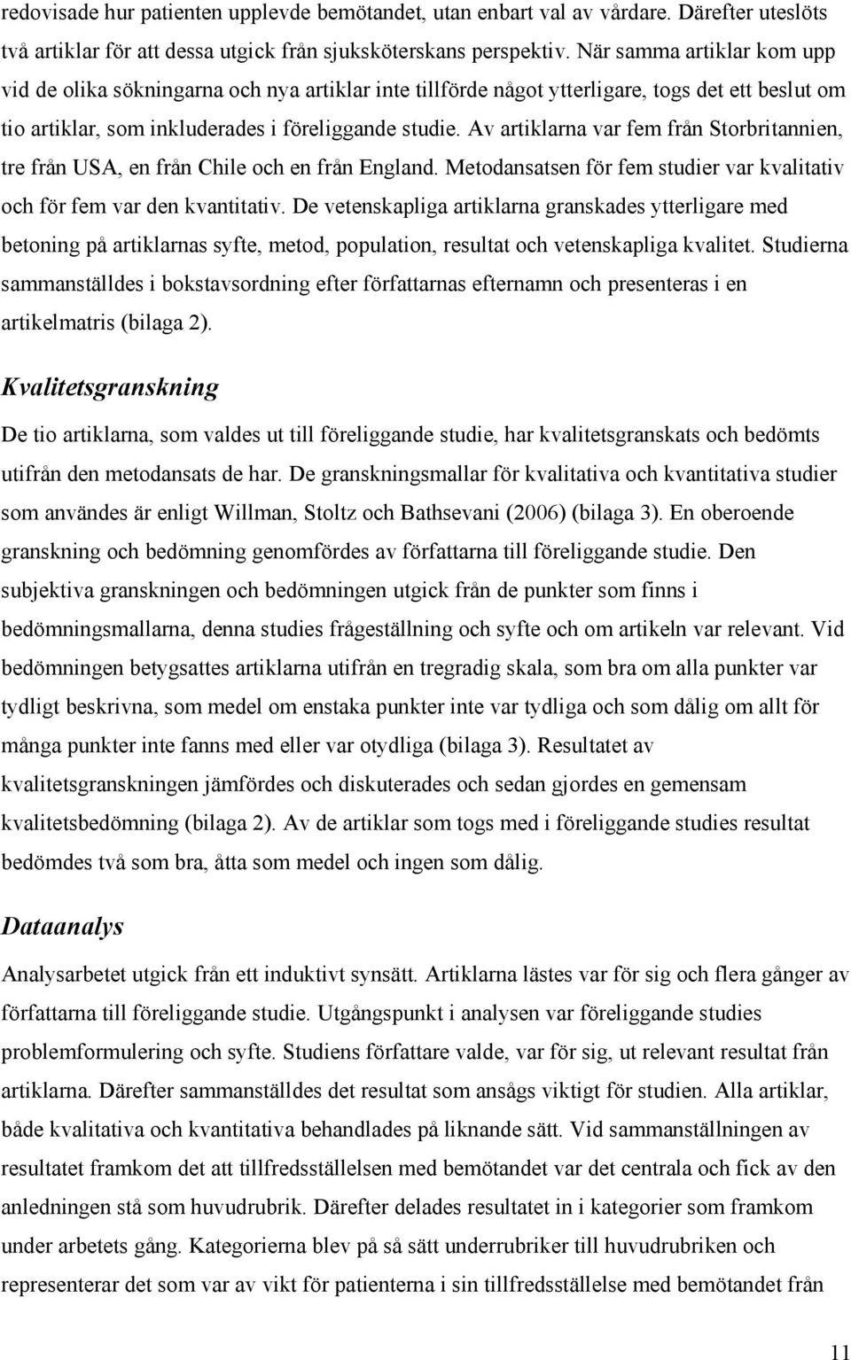 Av artiklarna var fem från Storbritannien, tre från USA, en från Chile och en från England. Metodansatsen för fem studier var kvalitativ och för fem var den kvantitativ.