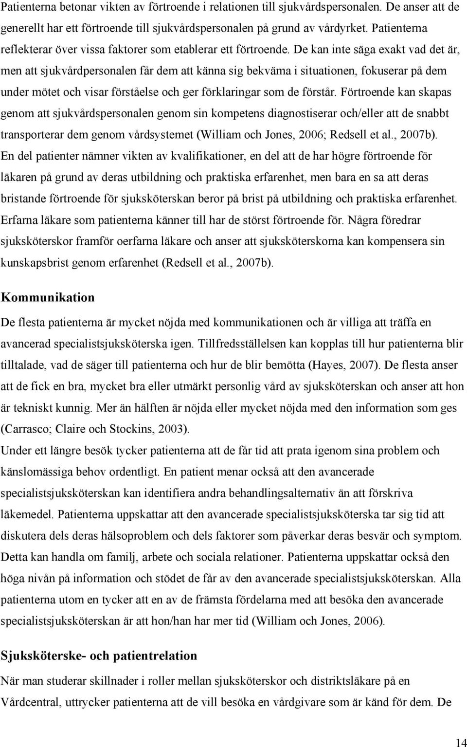 De kan inte säga exakt vad det är, men att sjukvårdpersonalen får dem att känna sig bekväma i situationen, fokuserar på dem under mötet och visar förståelse och ger förklaringar som de förstår.