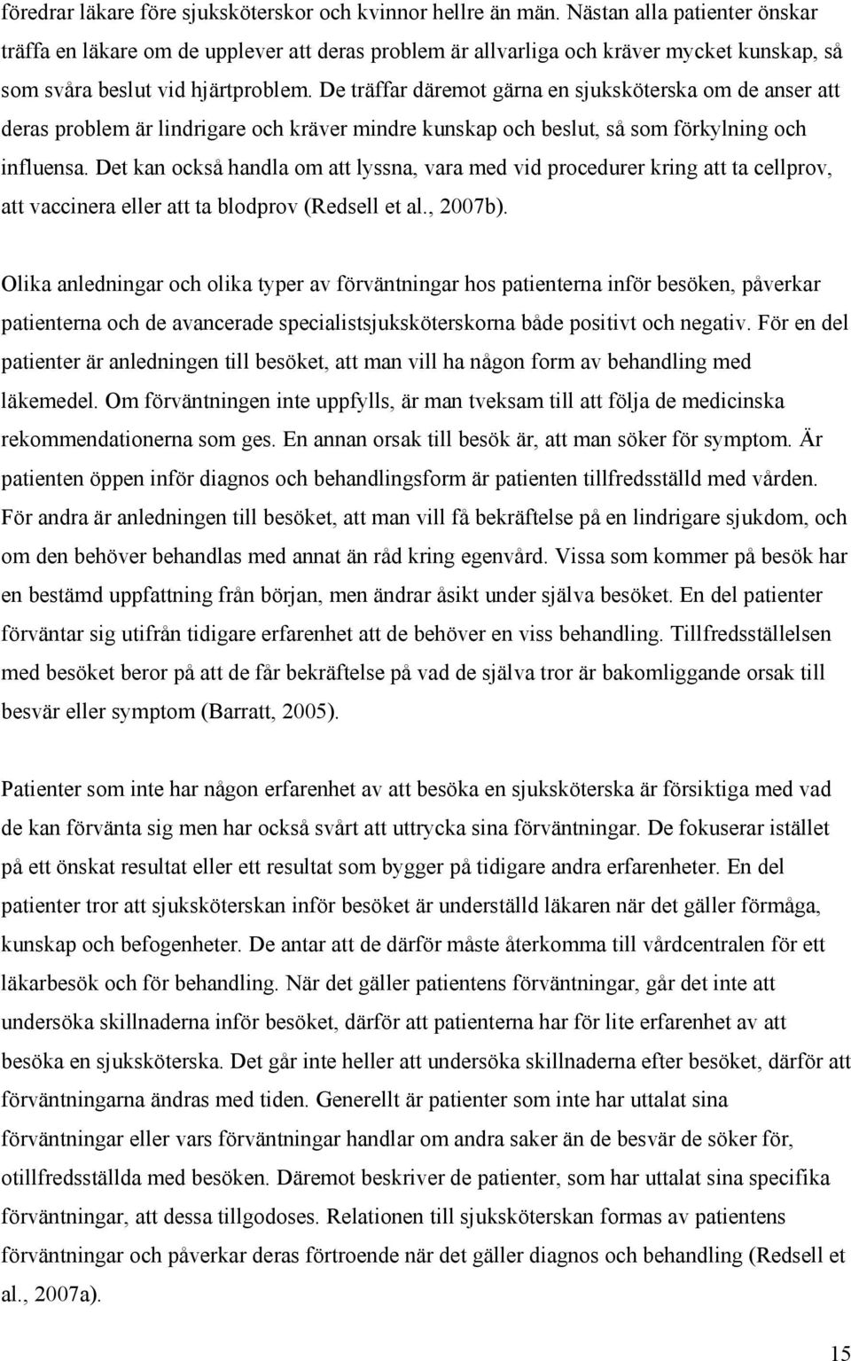 De träffar däremot gärna en sjuksköterska om de anser att deras problem är lindrigare och kräver mindre kunskap och beslut, så som förkylning och influensa.