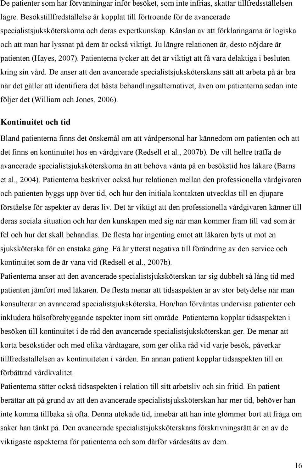 Känslan av att förklaringarna är logiska och att man har lyssnat på dem är också viktigt. Ju längre relationen är, desto nöjdare är patienten (Hayes, 2007).