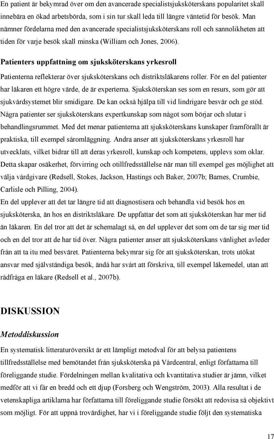 Patienters uppfattning om sjuksköterskans yrkesroll Patienterna reflekterar över sjuksköterskans och distriktsläkarens roller. För en del patienter har läkaren ett högre värde, de är experterna.