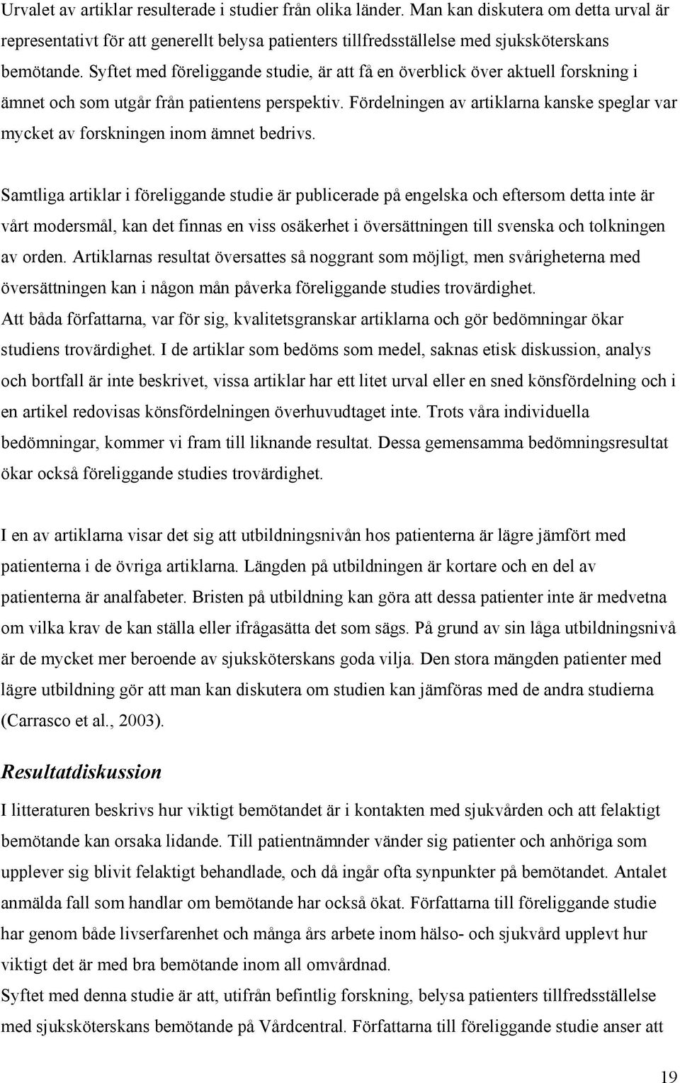 Fördelningen av artiklarna kanske speglar var mycket av forskningen inom ämnet bedrivs.