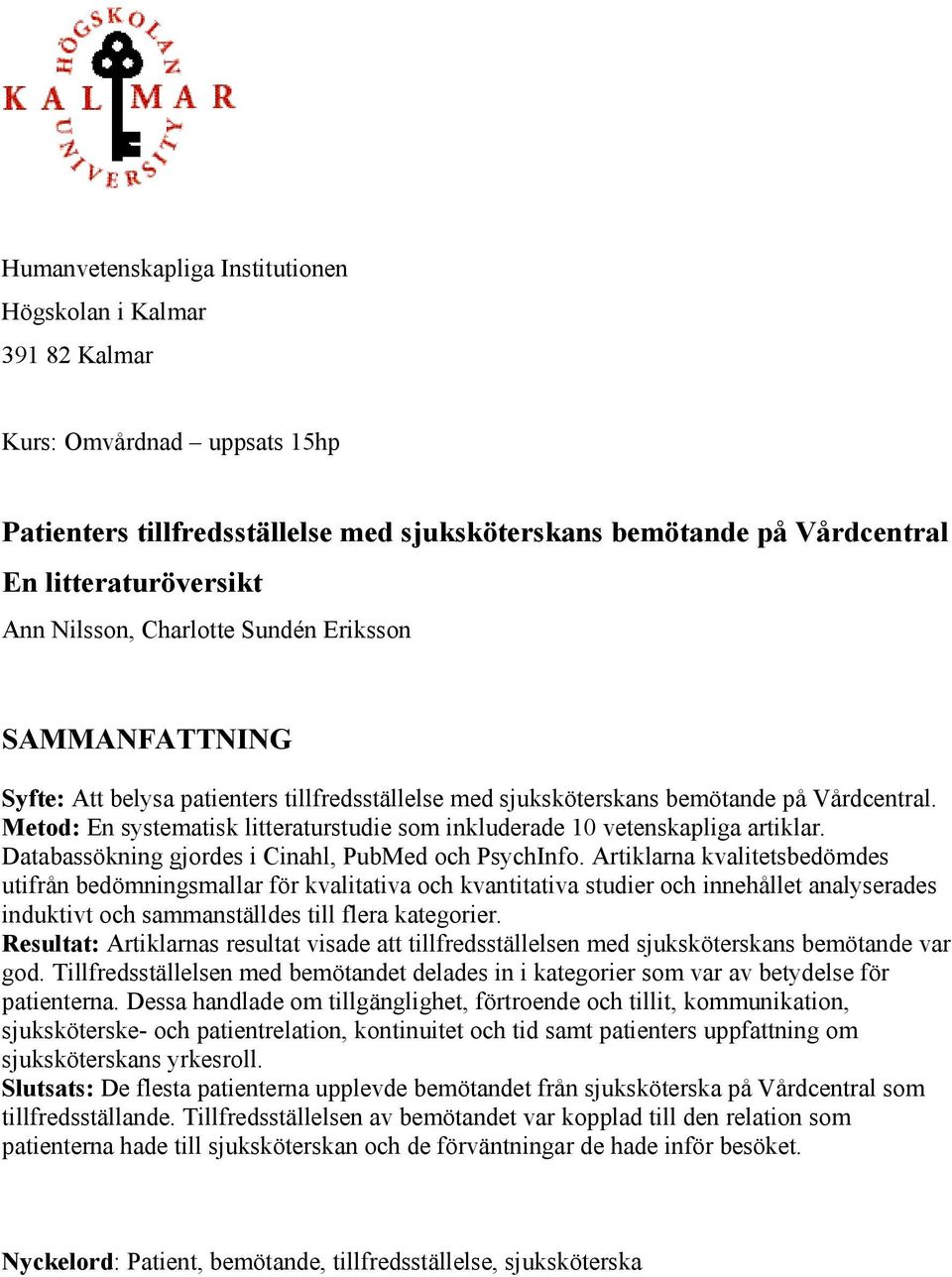 Metod: En systematisk litteraturstudie som inkluderade 10 vetenskapliga artiklar. Databassökning gjordes i Cinahl, PubMed och PsychInfo.