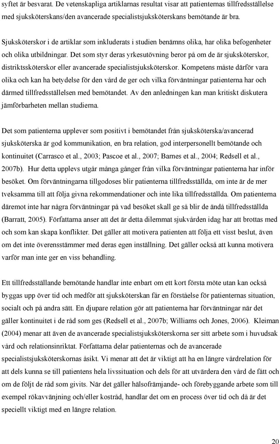 Det som styr deras yrkesutövning beror på om de är sjuksköterskor, distriktssköterskor eller avancerade specialistsjuksköterskor.