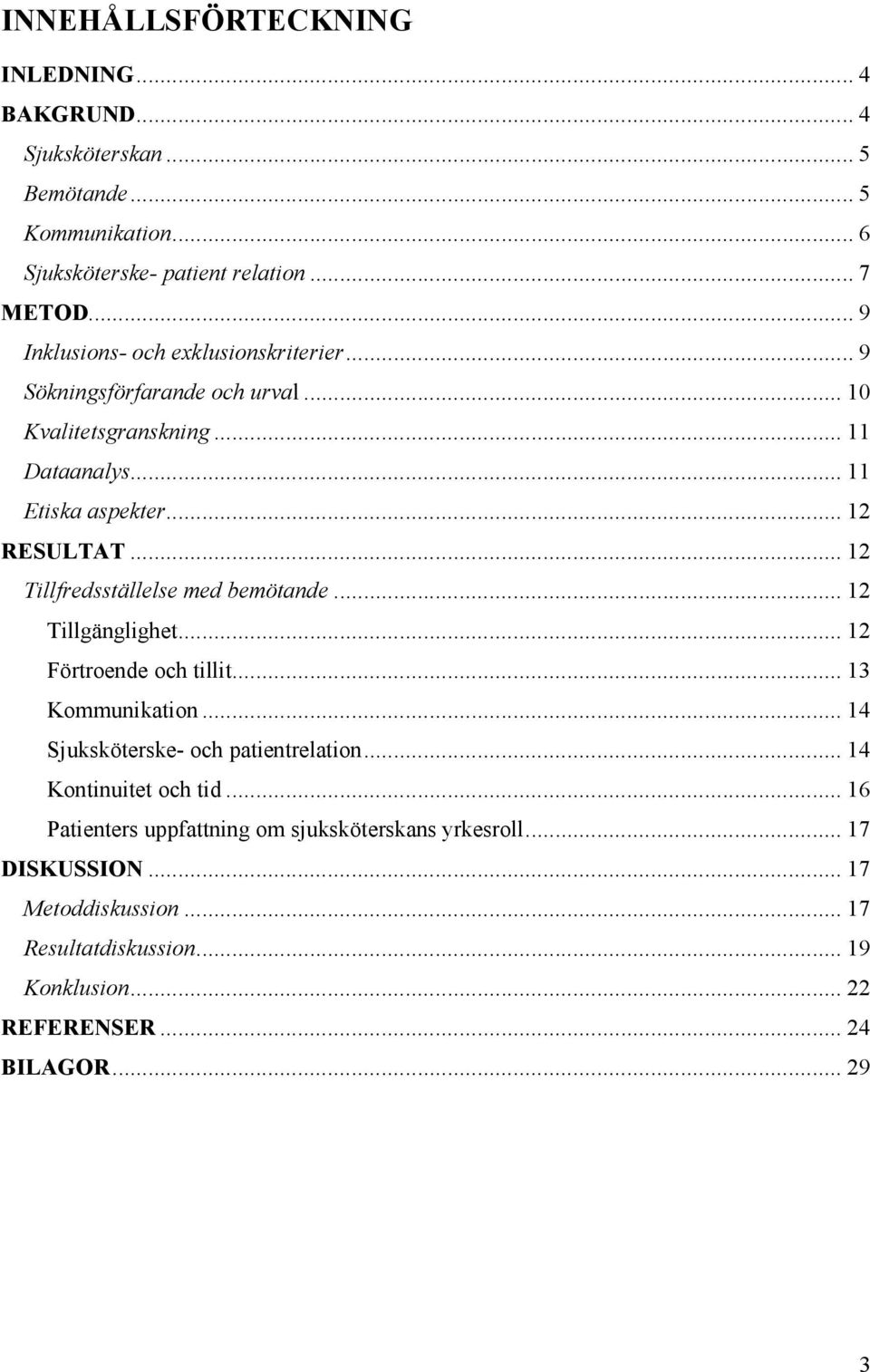 .. 12 Tillfredsställelse med bemötande... 12 Tillgänglighet... 12 Förtroende och tillit... 13 Kommunikation... 14 Sjuksköterske- och patientrelation.