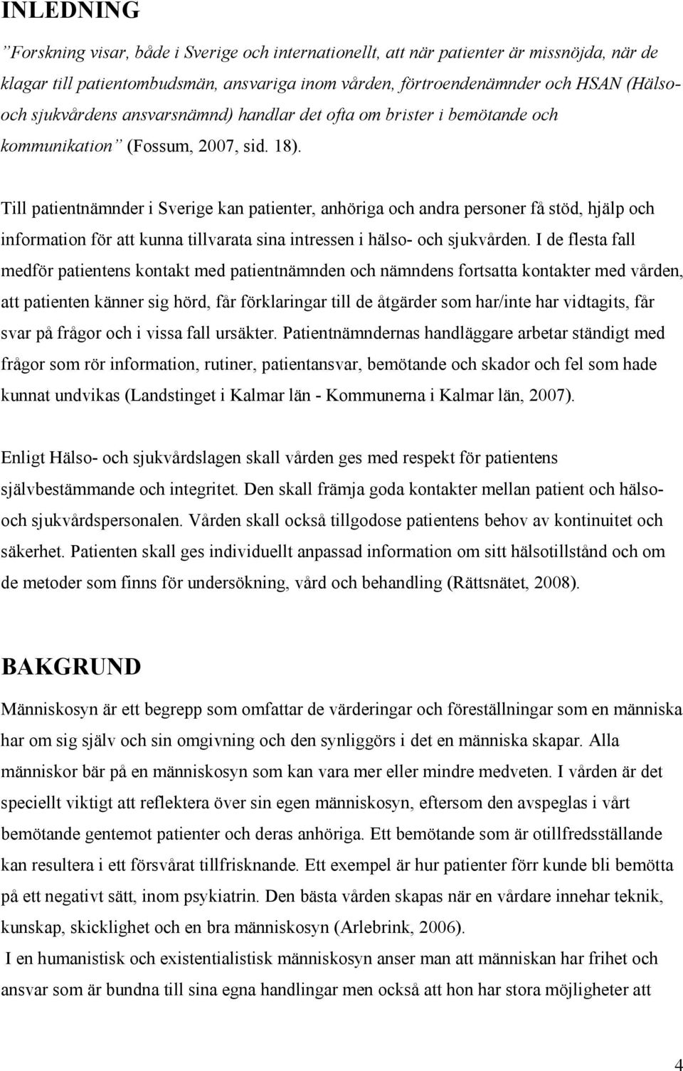 Till patientnämnder i Sverige kan patienter, anhöriga och andra personer få stöd, hjälp och information för att kunna tillvarata sina intressen i hälso- och sjukvården.