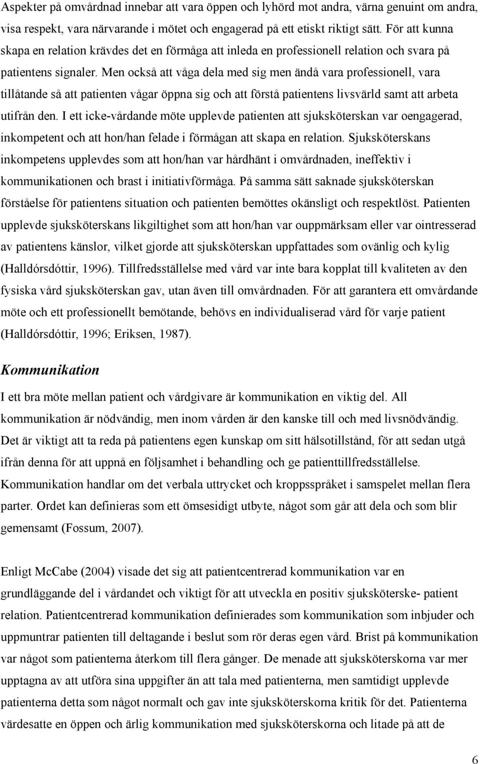 Men också att våga dela med sig men ändå vara professionell, vara tillåtande så att patienten vågar öppna sig och att förstå patientens livsvärld samt att arbeta utifrån den.