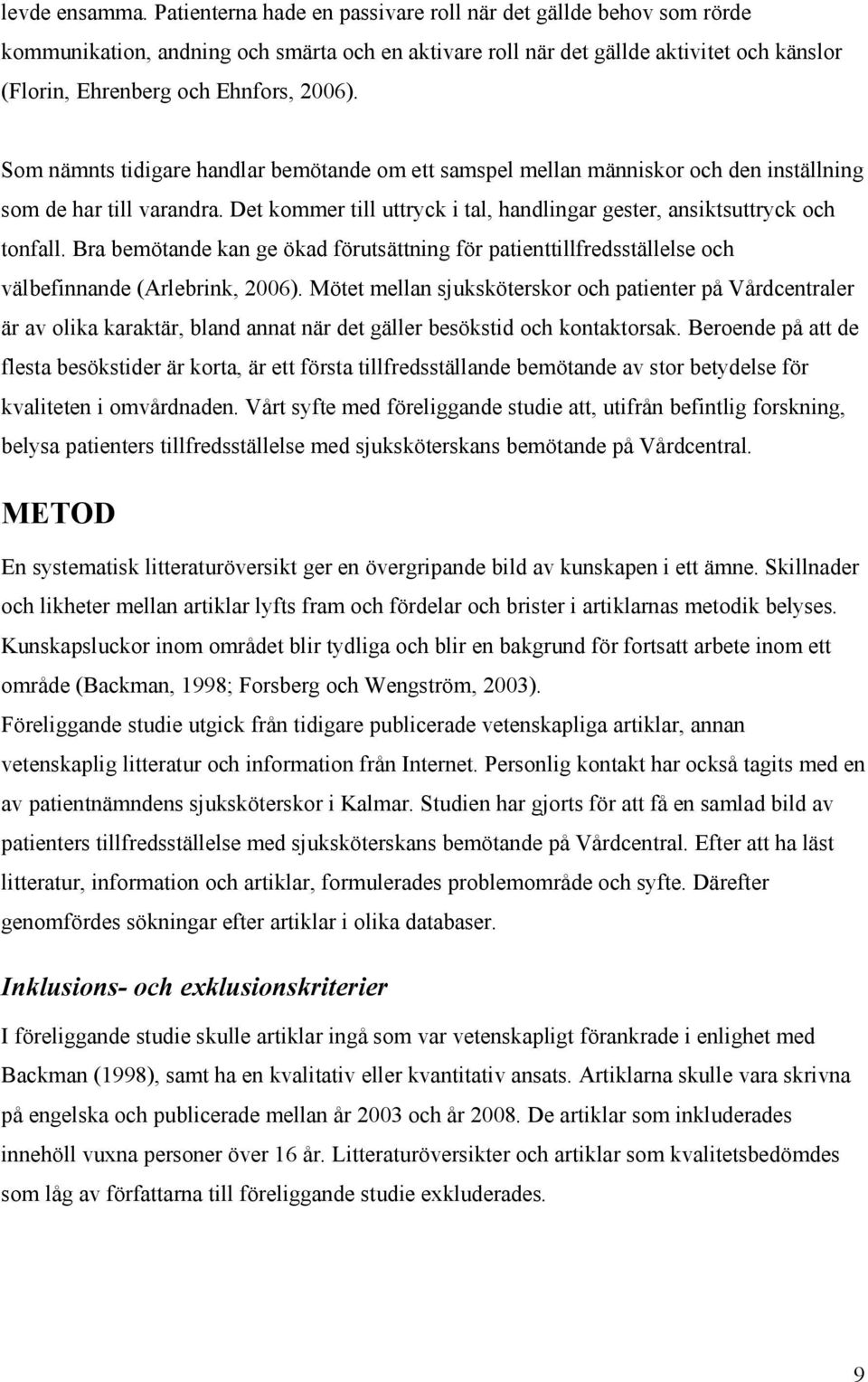 Som nämnts tidigare handlar bemötande om ett samspel mellan människor och den inställning som de har till varandra. Det kommer till uttryck i tal, handlingar gester, ansiktsuttryck och tonfall.
