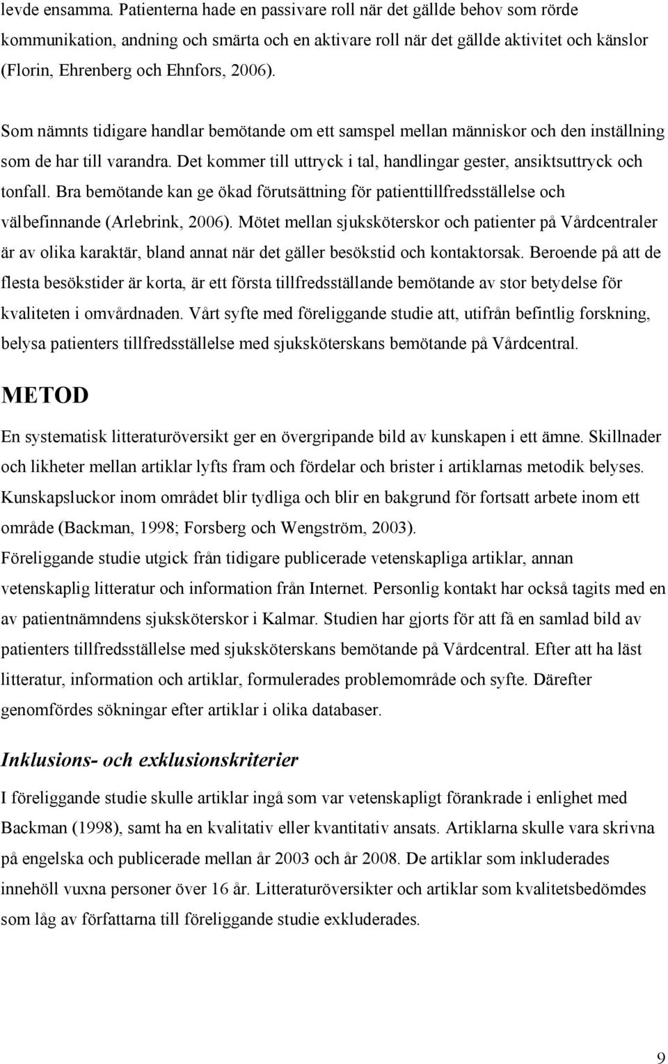 Som nämnts tidigare handlar bemötande om ett samspel mellan människor och den inställning som de har till varandra. Det kommer till uttryck i tal, handlingar gester, ansiktsuttryck och tonfall.