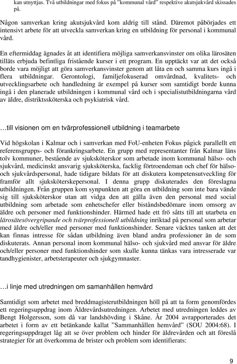 En eftermiddag ägnades åt att identifiera möjliga samverkansvinster om olika lärosäten tilläts erbjuda befintliga fristående kurser i ett program.