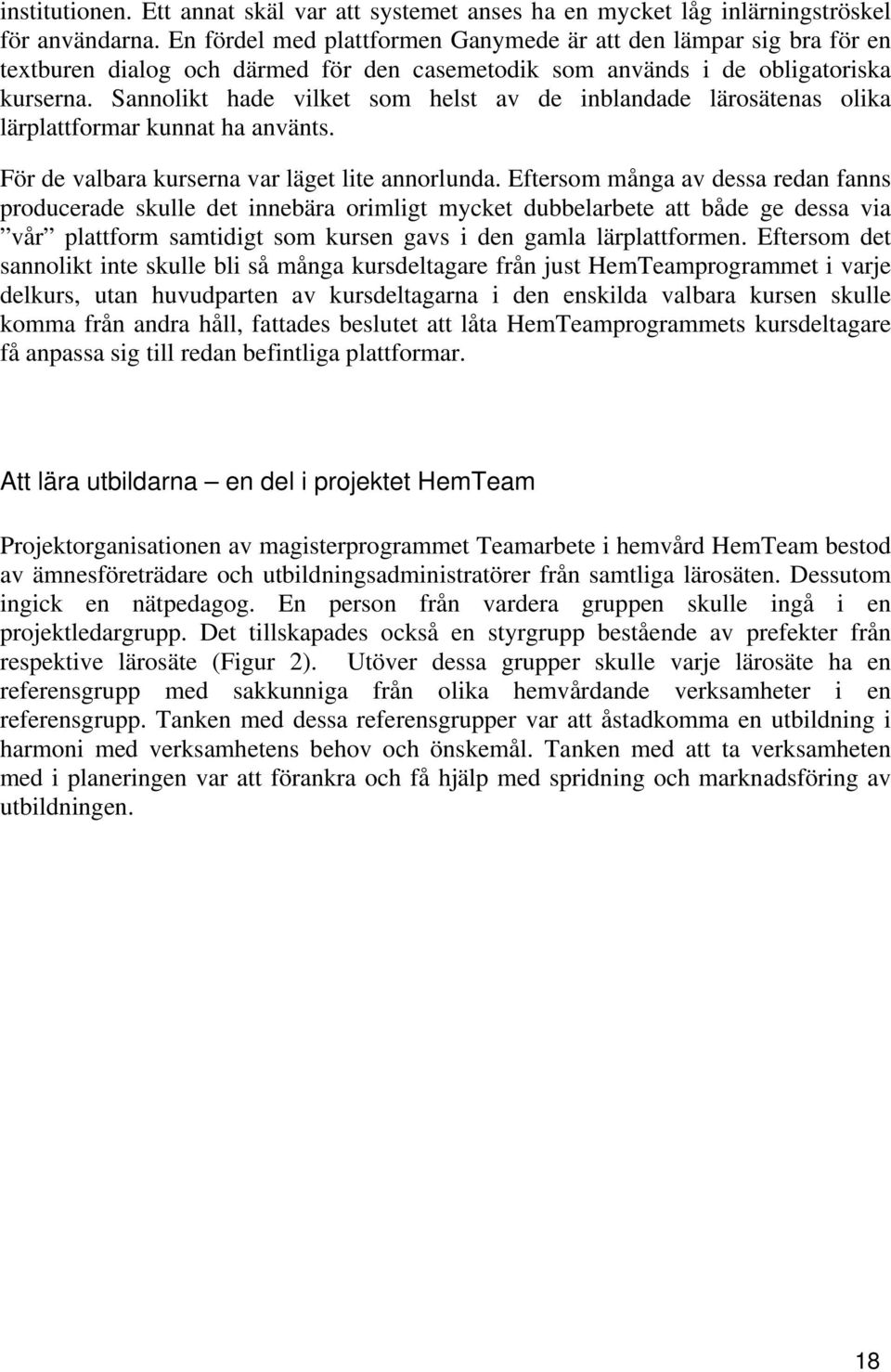 Sannolikt hade vilket som helst av de inblandade lärosätenas olika lärplattformar kunnat ha använts. För de valbara kurserna var läget lite annorlunda.