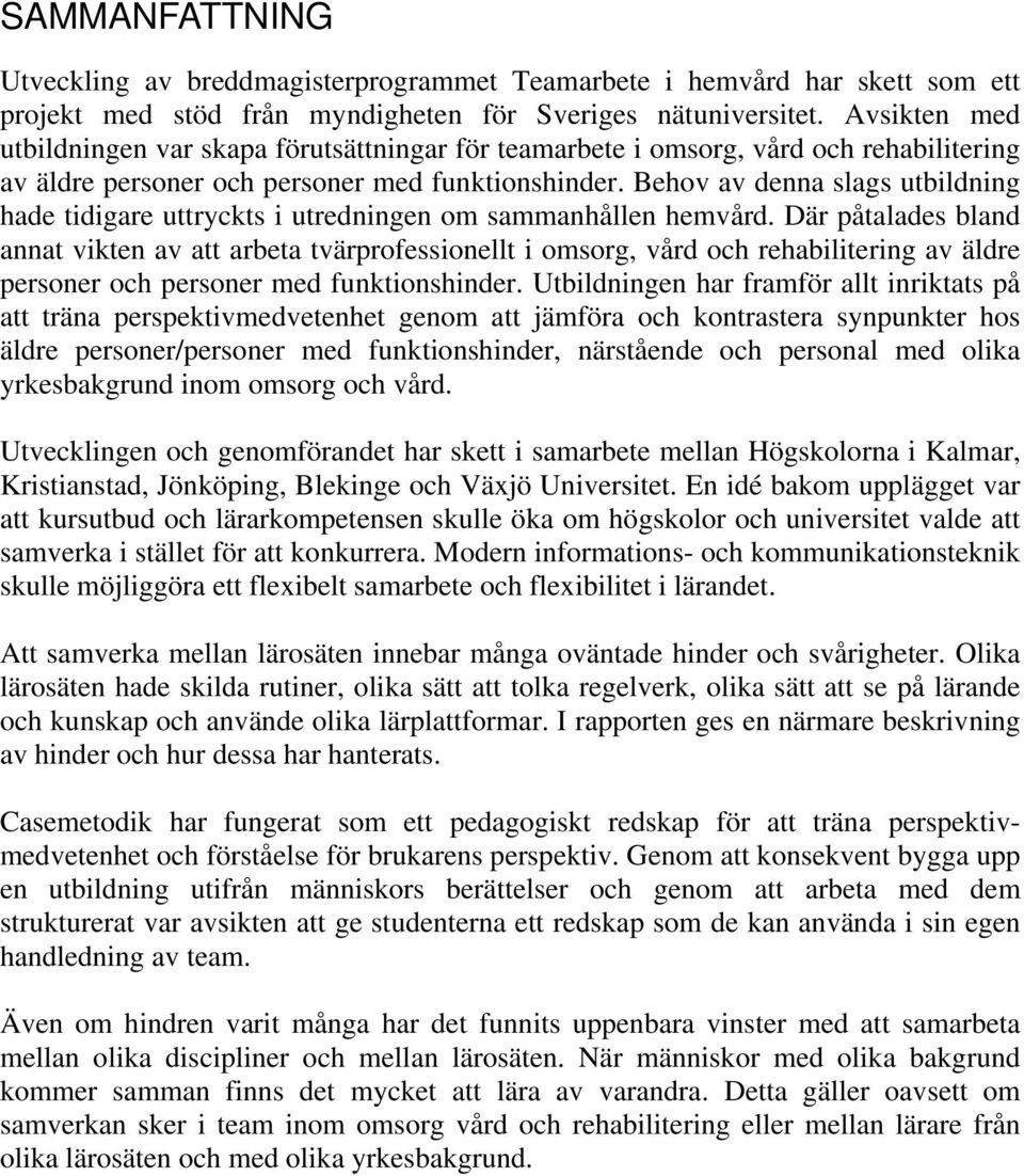 Behov av denna slags utbildning hade tidigare uttryckts i utredningen om sammanhållen hemvård.